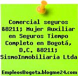 Comercial seguros &8211; Mujer Auxiliar en Seguros Tiempo Completo en Bogotá, D.C. &8211; SismoInmobiliaria Ltda