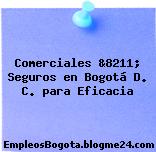 Comerciales &8211; Seguros en Bogotá D. C. para Eficacia