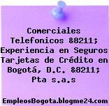Comerciales Telefonicos &8211; Experiencia en Seguros Tarjetas de Crédito en Bogotá, D.C. &8211; Pta s.a.s