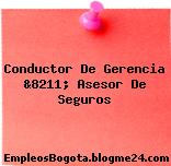 Conductor De Gerencia &8211; Asesor De Seguros