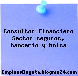 Consultor Financiero Sector seguros, bancario y bolsa