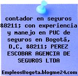 contador en seguros &8211; con experiencia y manejo en PUC de seguros en Bogotá, D.C. &8211; PEREZ ESCOBAR AGENCIA DE SEGUROS LTDA