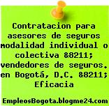 Contratacion para asesores de seguros modalidad individual o colectiva &8211; vendedores de seguros. en Bogotá, D.C. &8211; Eficacia