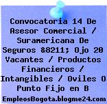Convocatoria 14 De Asesor Comercial / Suramericana De Seguros &8211; Ojo 20 Vacantes / Productos Financieros / Intangibles / Oviles O Punto Fijo en B