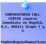 CONVOCATORIA CALL CENTER seguros inmediato en Bogotá, D.C. &8211; Grupo T y S
