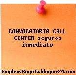 CONVOCATORIA CALL CENTER seguros inmediato