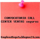 CONVOCATORIA CALL CENTER VENTAS seguros