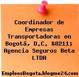 Coordinador de Empresas Transportadoras en Bogotá, D.C. &8211; Agencia Seguros Beta LTDA