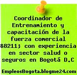 Coordinador de Entrenamiento y capacitación de la fuerza comercial &8211; con experiencia en sector salud o seguros en Bogotá D.C