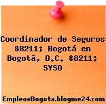 Coordinador de Seguros &8211; Bogotá en Bogotá, D.C. &8211; SYSO