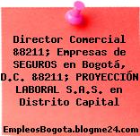 Director Comercial &8211; Empresas de SEGUROS en Bogotá, D.C. &8211; PROYECCIÓN LABORAL S.A.S. en Distrito Capital