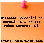 Director Comercial en Bogotá, D.C. &8211; Fokus Seguros Ltda