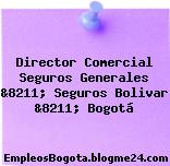 Director Comercial Seguros Generales &8211; Seguros Bolivar &8211; Bogotá