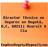 Director Técnico en Seguros en Bogotá, D.C. &8211; Aservit & Cia