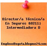 Director/a Técnico/a En Seguros &8211; Intermediadora D