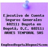 Ejecutiva de Cuenta Seguros Generales &8211; Bogota en Bogotá, D.C. &8211; ARHES TEMPORAL SAS