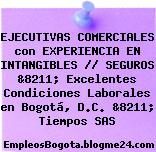 EJECUTIVAS COMERCIALES con EXPERIENCIA EN INTANGIBLES // SEGUROS &8211; Excelentes Condiciones Laborales en Bogotá, D.C. &8211; Tiempos SAS