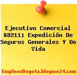 Ejecutivo Comercial &8211; Expedición De Seguros Generales Y De Vida