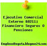 Ejecutivo Comercial Externo &8211; Financiero Seguros O Pensiones