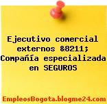 Ejecutivo comercial externos &8211; Compañía especializada en SEGUROS