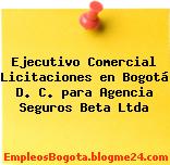 Ejecutivo Comercial Licitaciones en Bogotá D. C. para Agencia Seguros Beta Ltda