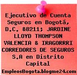 Ejecutivo de Cuenta Seguros en Bogotá, D.C. &8211; JARDINE LLOYD THOMPSON VALENCIA & IRAGORRRI CORREDORES DE SEGUROS S.A en Distrito Capital