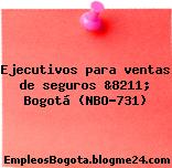 Ejecutivos para ventas de seguros &8211; Bogotá (NBO-731)