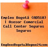 Empleo Bogotá (AD510) | Asesor Comercial Call Center Seguros Seguros