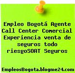 Empleo Bogotá Agente Call Center Comercial Experiencia venta de seguros todo riesgoSOAT Seguros