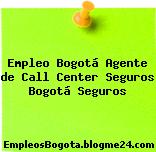 Empleo Bogotá Agente de Call Center Seguros Bogotá Seguros