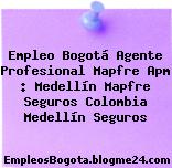 Empleo Bogotá Agente Profesional Mapfre Apm : Medellín Mapfre Seguros Colombia Medellín Seguros