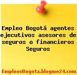 Empleo Bogotá agentes ejecutivos asesores de seguros o financieros Seguros