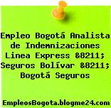 Empleo Bogotá Analista de Indemnizaciones Linea Express &8211; Seguros Bolívar &8211; Bogotá Seguros