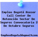 Empleo Bogotá Asesor Call Center De Retención Sector De Seguros Convocatoria 2 De Octubre Seguros