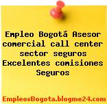 Empleo Bogotá Asesor comercial call center sector seguros Excelentes comisiones Seguros