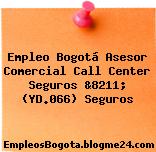 Empleo Bogotá Asesor Comercial Call Center Seguros &8211; (YD.066) Seguros