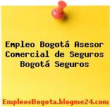 Empleo Bogotá Asesor Comercial de Seguros Bogotá Seguros
