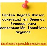 Empleo Bogotá Asesor comercial en Seguros Proceso para contratación inmediata Seguros