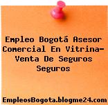 Empleo Bogotá Asesor Comercial En Vitrina- Venta De Seguros Seguros