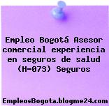 Empleo Bogotá Asesor comercial experiencia en seguros de salud (H-073) Seguros