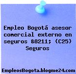 Empleo Bogotá asesor comercial externo en seguros &8211; (C25) Seguros