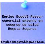 Empleo Bogotá Asesor comercial externo en seguros de salud Bogota Seguros