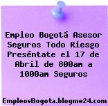 Empleo Bogotá Asesor Seguros Todo Riesgo Preséntate el 17 de Abril de 800am a 1000am Seguros