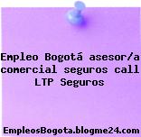 Empleo Bogotá asesor/a comercial seguros call LTP Seguros