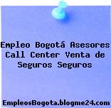 Empleo Bogotá Asesores Call Center Venta de Seguros Seguros