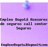 Empleo Bogotá Asesores de seguros call center Seguros