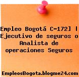 Empleo Bogotá C-172] | Ejecutivo de seguros o Analista de operaciones Seguros