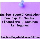 Empleo Bogotá Contador Con Exp En Sector Financiero O Seguros Re Seguros