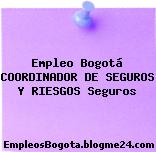Empleo Bogotá COORDINADOR DE SEGUROS Y RIESGOS Seguros