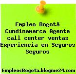 Empleo Bogotá Cundinamarca Agente call center ventas Experiencia en Seguros Seguros